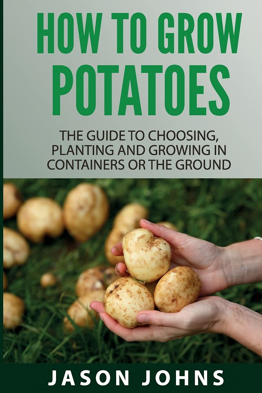 How To Grow Potatoes: The Guide To Choosing, Planting and Growing
